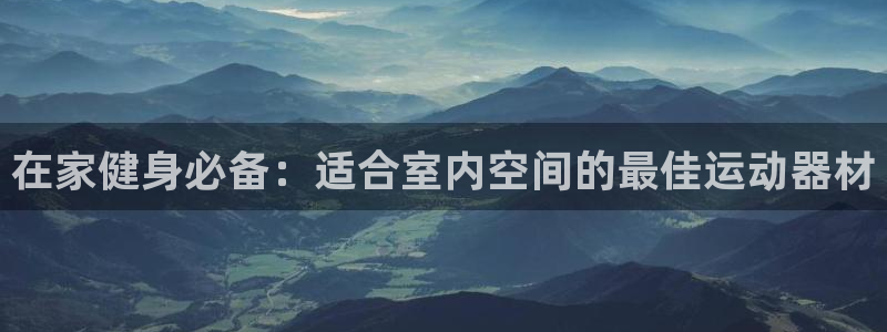 意昂3科技：在家健身必备：适合室内空间的最佳运动器材