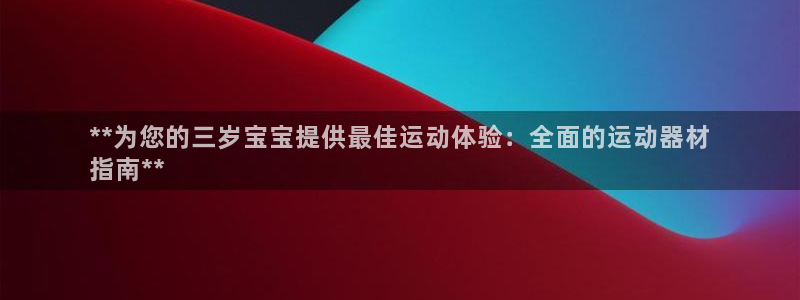 意昂体育3招商电话号码查询是多少：**为您的三岁宝宝